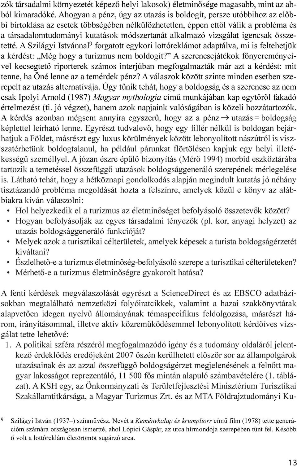 alkalmazó vizsgálat igencsak összetetté. A Szilágyi Istvánnal 9 forgatott egykori lottóreklámot adaptálva, mi is feltehetjük a kérdést: Még hogy a turizmus nem boldogít?