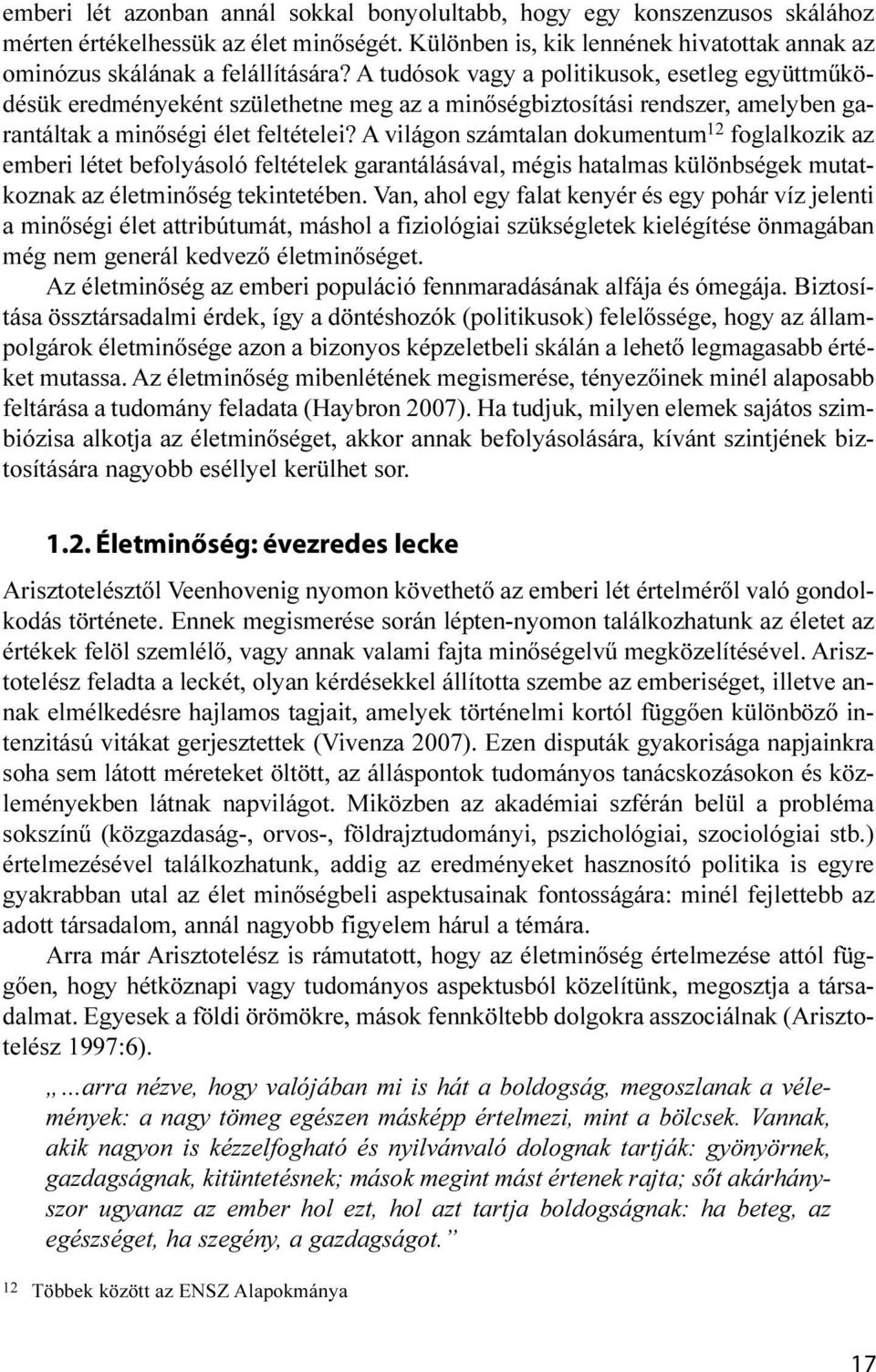 A világon számtalan dokumentum 12 foglalkozik az emberi létet befolyásoló feltételek garantálásával, mégis hatalmas különbségek mutatkoznak az életminőség tekintetében.