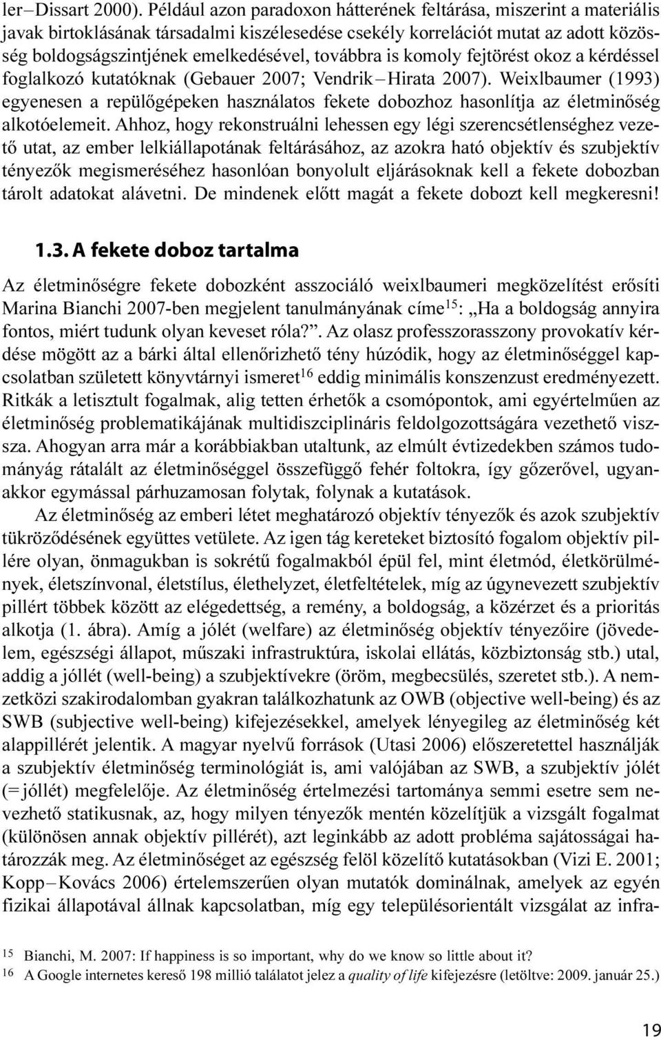 továbbra is komoly fejtörést okoz a kérdéssel foglalkozó kutatóknak (Gebauer 2007; Vendrik Hirata 2007).