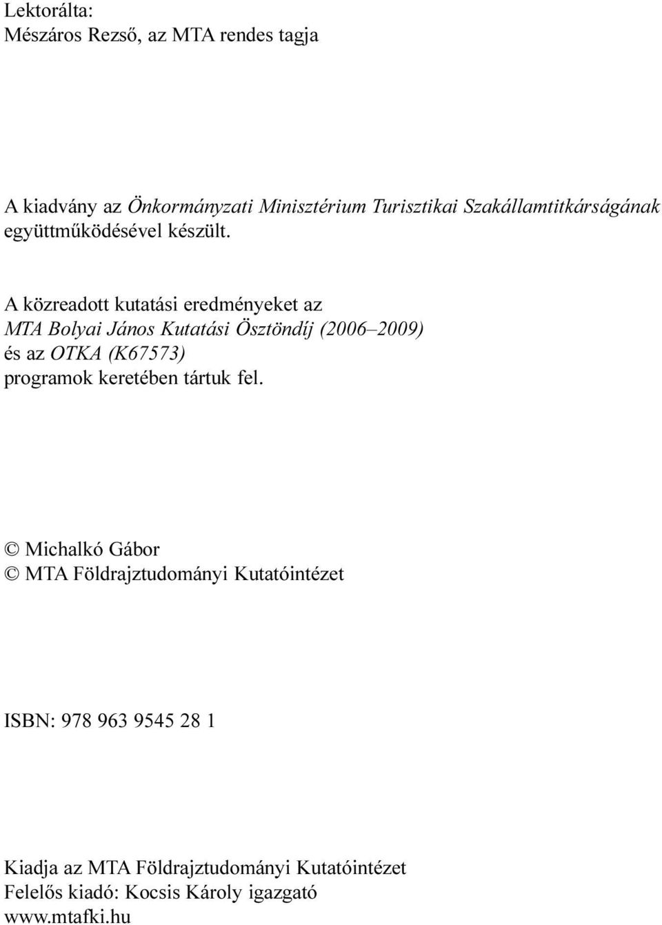 A közreadott kutatási eredményeket az MTA Bolyai János Kutatási Ösztöndíj (2006 2009) és az OTKA (K67573) programok