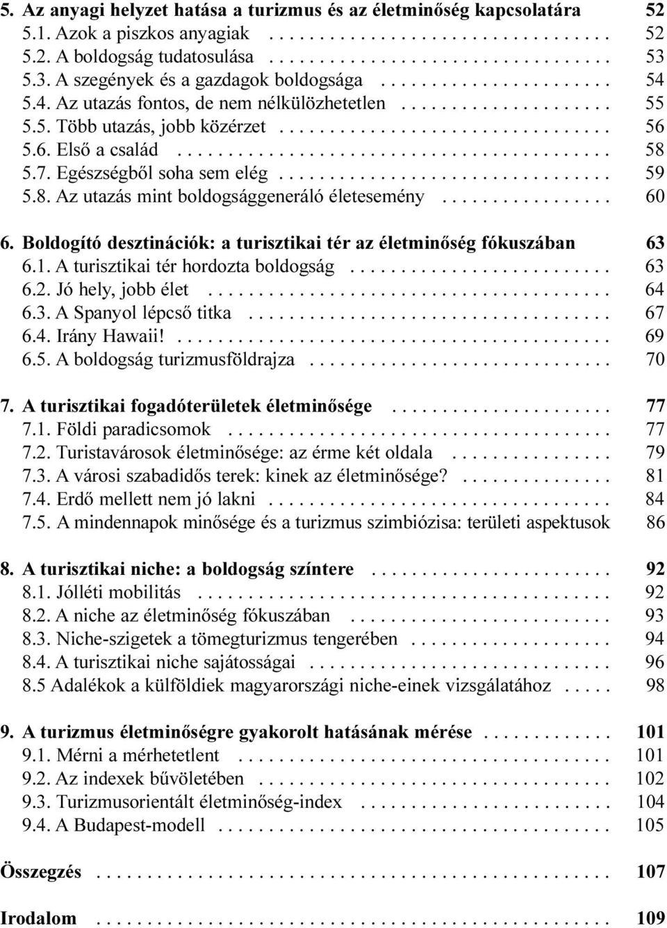 6. Első a család........................................... 58 5.7. Egészségből soha sem elég................................. 59 5.8. Az utazás mint boldogsággeneráló életesemény................. 60 6.