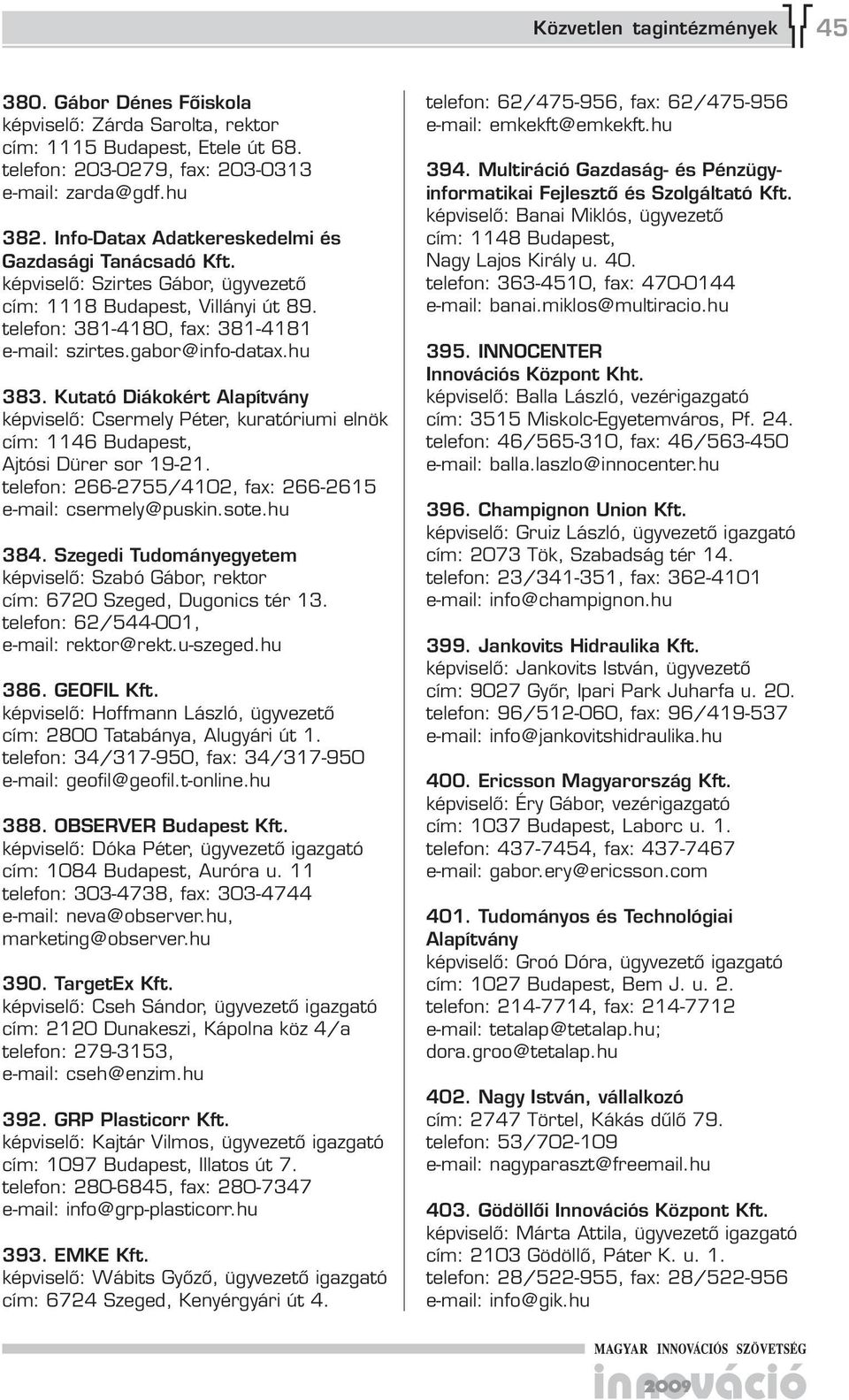 Kutató Diákokért Alapítvány képviselő: Csermely Péter, kuratóriumi elnök cím: 1146 Budapest, Ajtósi Dürer sor 1-21. telefon: 266-2755/4102, fax: 266-2615 e-mail: csermely@puskin.sote.hu 384.