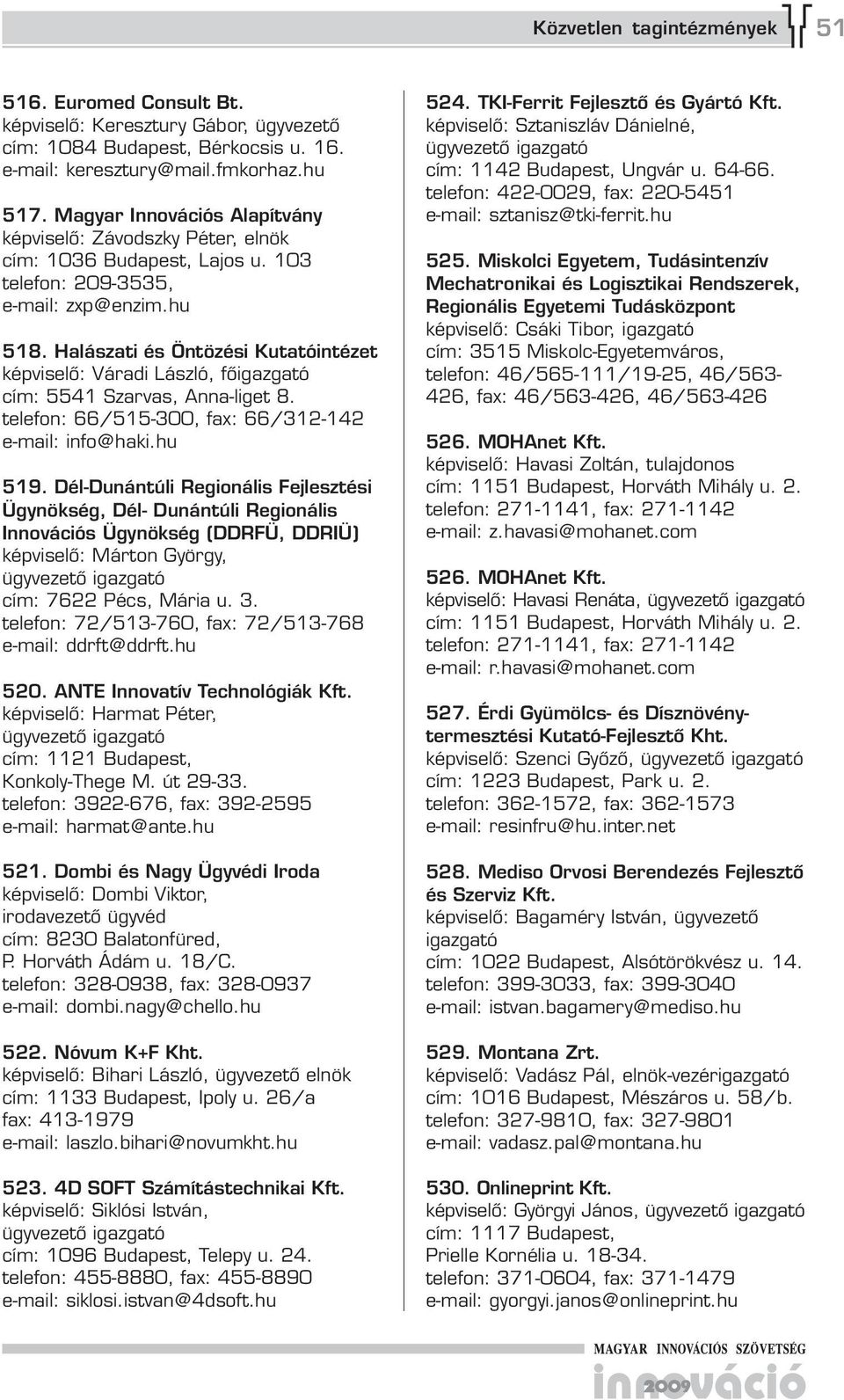 Halászati és Öntözési Kutatóintézet képviselő: Váradi László, főigazgató cím: 5541 Szarvas, Anna-liget 8. telefon: 66/515-300, fax: 66/312-142 e-mail: info@haki.hu 51.