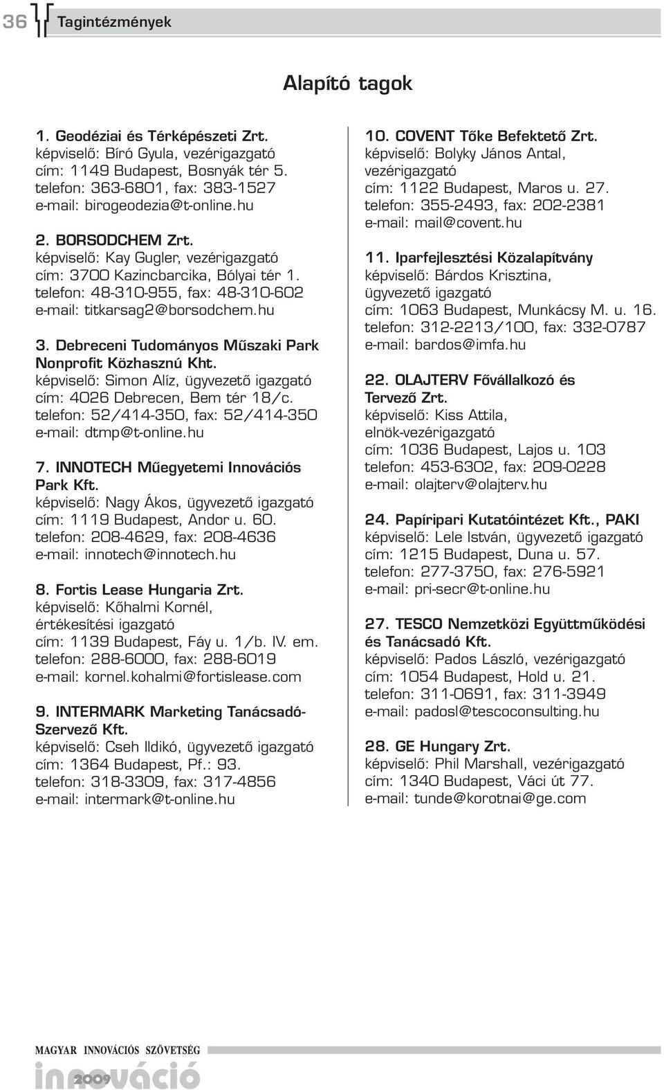 Debreceni Tudományos Műszaki Park Nonprofit Közhasznú Kht. képviselő: Simon Alíz, cím: 4026 Debrecen, Bem tér 18/c. telefon: 52/414-350, fax: 52/414-350 e-mail: dtmp@t-online.hu 7.