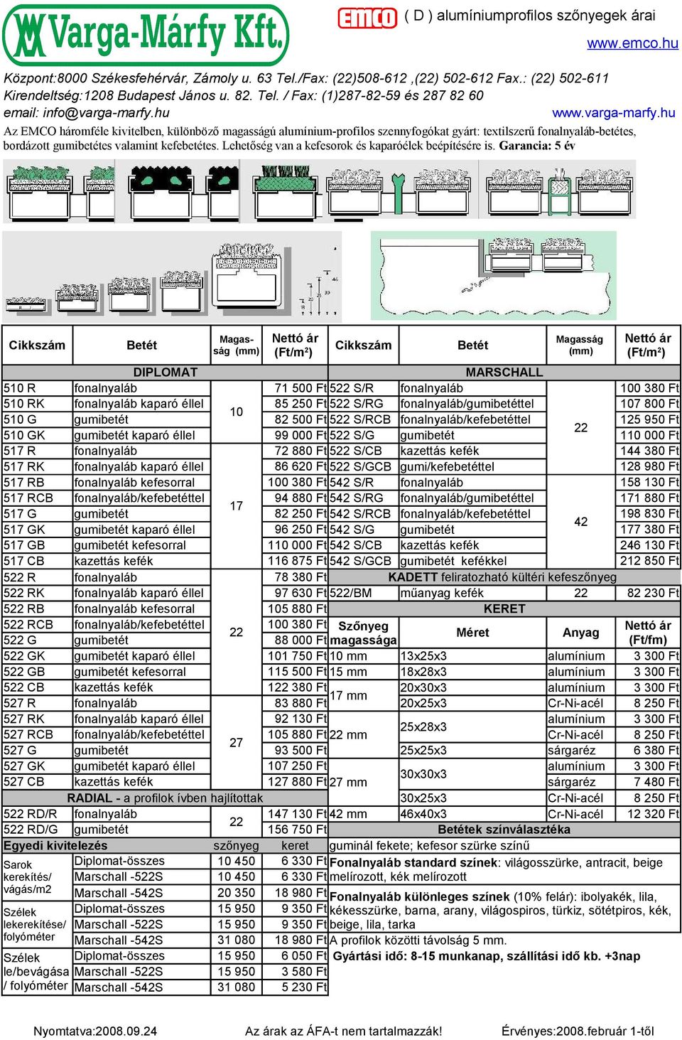 / Fax: (1)287-82-59 és 287 82 60 Az MCO háromféle kivitelben, különböző magasságú alumínium-profilos szennyfogókat gyárt: textilszerű fonalnyaláb-betétes, bordázott gumibetétes valamint kefebetétes.