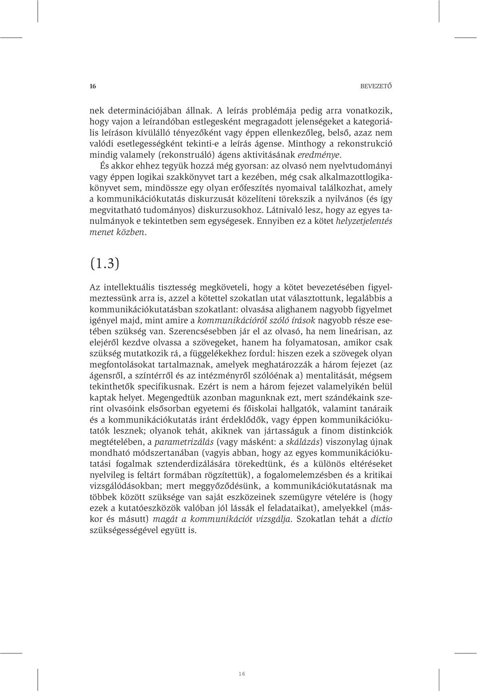 esetlegességként tekinti-e a leírás ágense. Minthogy a rekonstrukció mindig valamely (rekonstruáló) ágens aktivitásának eredménye.