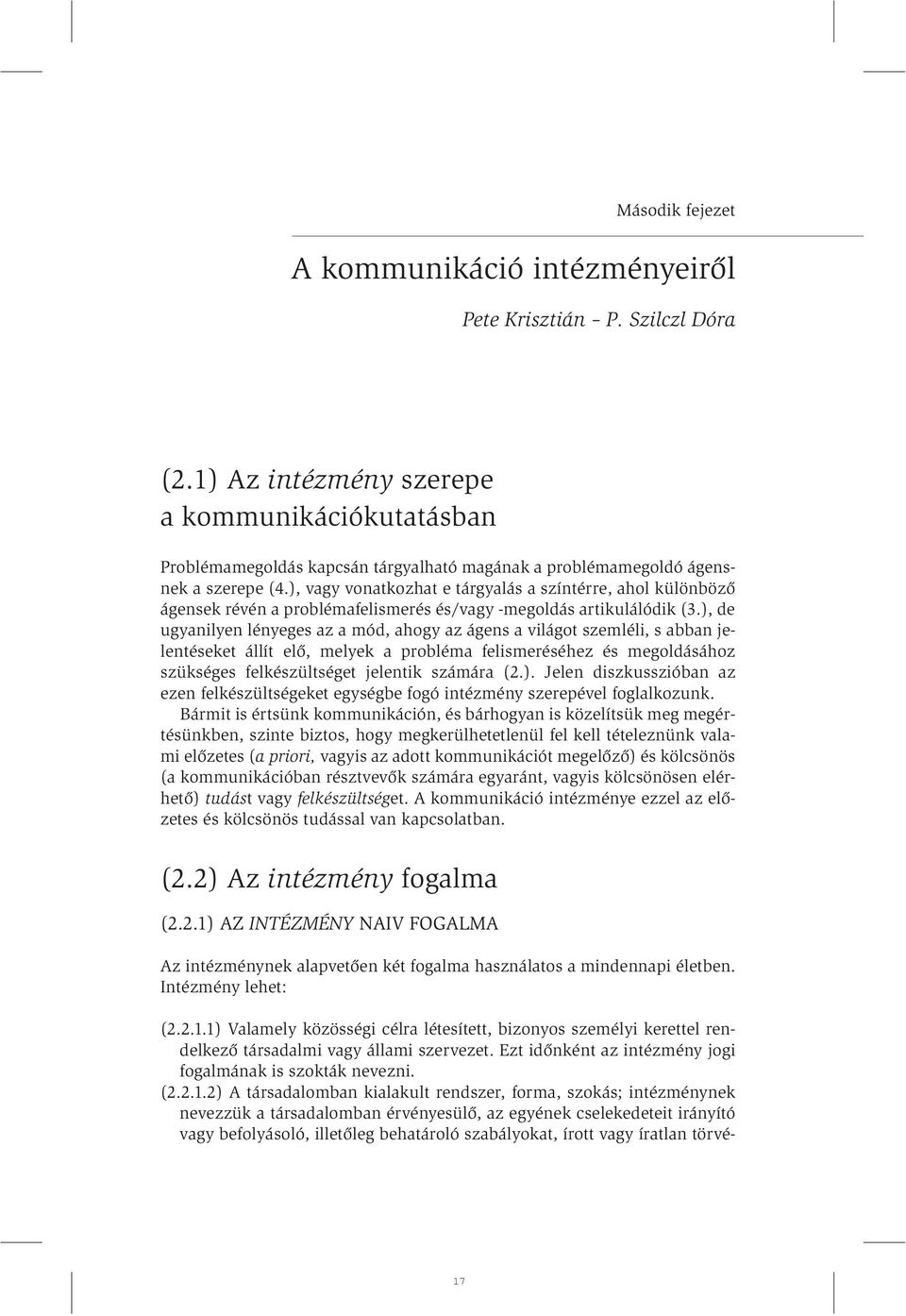 ), vagy vonatkozhat e tárgyalás a színtérre, ahol különböző ágensek révén a problémafelismerés és/vagy -megoldás artikulálódik (3.