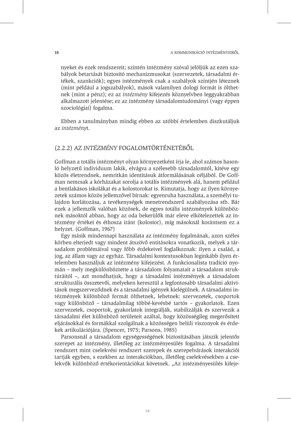 alkalmazott jelentése; ez az intézmény társadalomtudományi (vagy éppen szociológiai) fogalma. Ebben a tanulmányban mindig ebben az utóbbi értelemben diszkutáljuk az intézményt. (2.