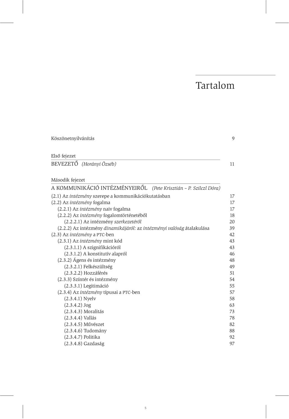 2.2) Az intézmény dinamikájáról: az intézményi valóság átalakulása 39 (2.3) Az intézmény a PTC-ben 42 (2.3.1) Az intézmény mint kód 43 (2.3.1.1) A szignifikációról 43 (2.3.1.2) A konstitutív alapról 46 (2.