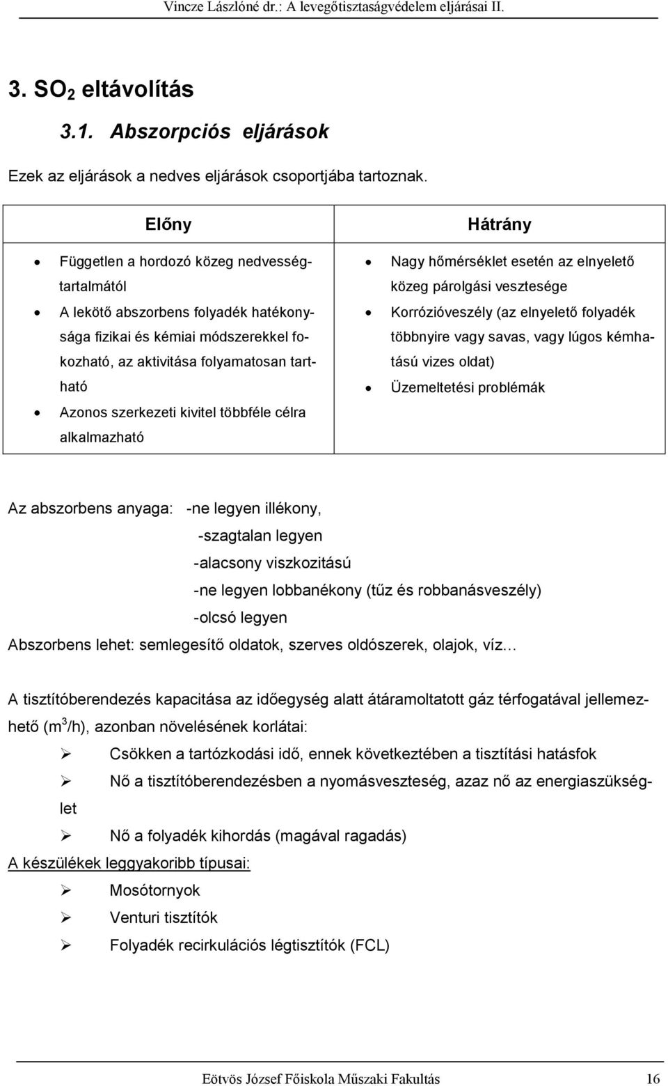 többféle célra alkalmazható Hátrány Nagy hőmérséklet esetén az elnyelető közeg párolgási vesztesége Korrózióveszély (az elnyelető folyadék többnyire vagy savas, vagy lúgos kémhatású vizes oldat)