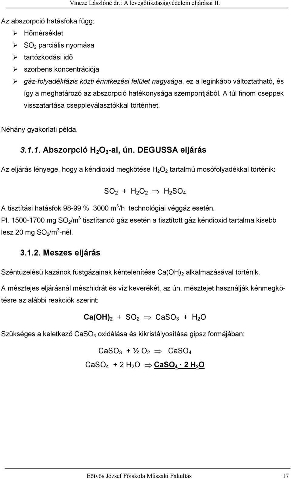 DEGUSSA eljárás Az eljárás lényege, hogy a kéndioxid megkötése H O tartalmú mosófolyadékkal történik: SO + H O H SO 4 A tisztítási hatásfok 98-99 % 3000 m 3 /h technológiai véggáz esetén. Pl.