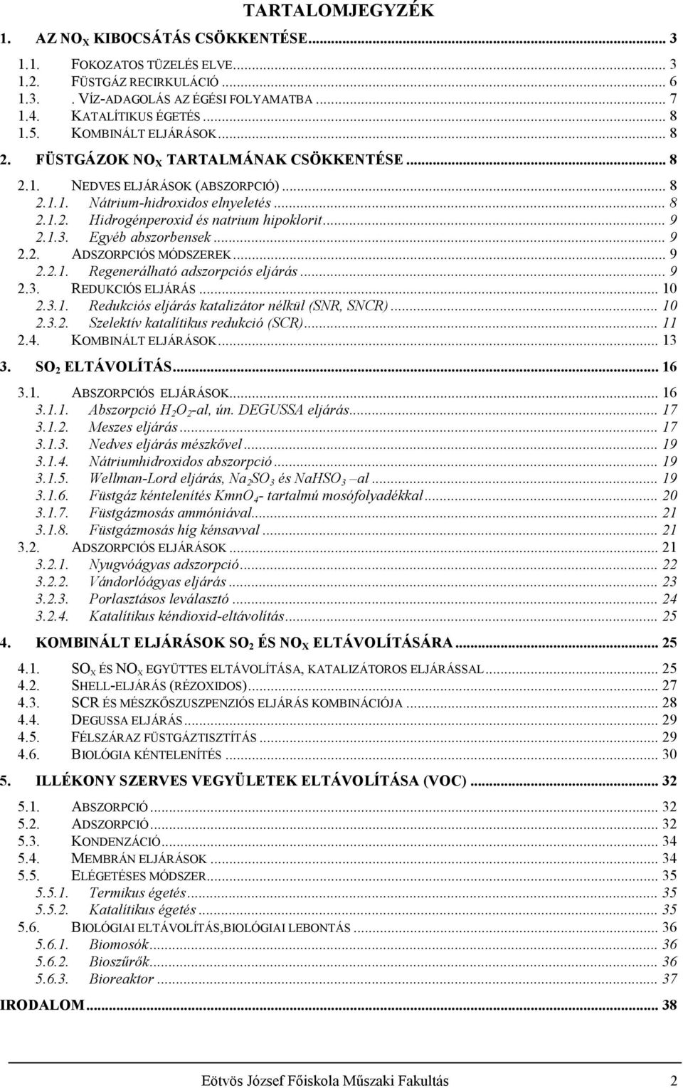 Egyéb abszorbensek... 9.. ADSZORPCIÓS MÓDSZEREK... 9..1. Regenerálható adszorpciós eljárás... 9.3. REDUKCIÓS ELJÁRÁS... 10.3.1. Redukciós eljárás katalizátor nélkül (SNR, SNCR)... 10.3.. Szelektív katalítikus redukció (SCR).