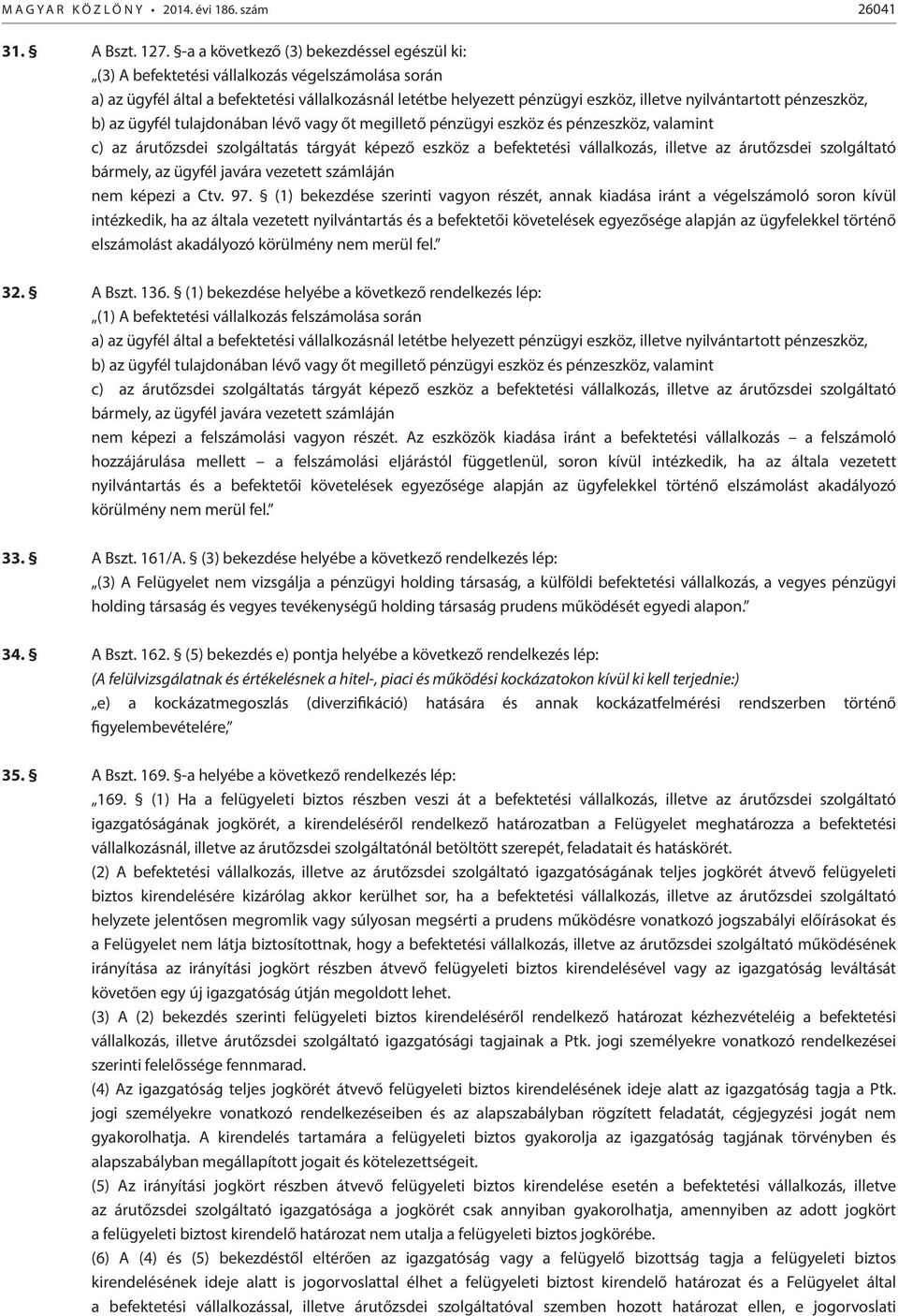 pénzeszköz, b) az ügyfél tulajdonában lévő vagy őt megillető pénzügyi eszköz és pénzeszköz, valamint c) az árutőzsdei szolgáltatás tárgyát képező eszköz a befektetési vállalkozás, illetve az