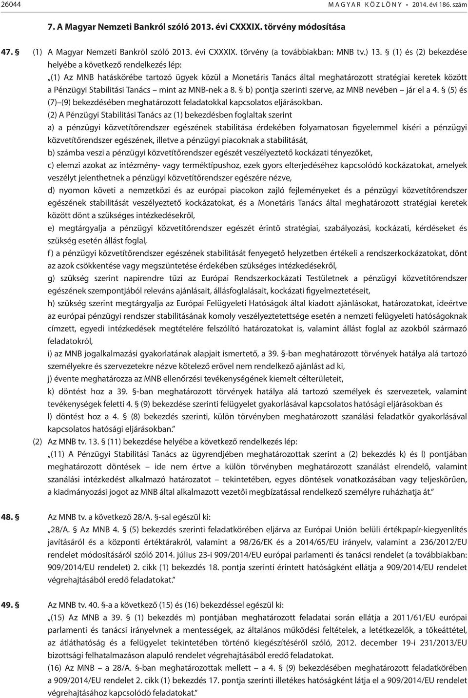 Tanács mint az MNB-nek a 8. b) pontja szerinti szerve, az MNB nevében jár el a 4. (5) és (7) (9) bekezdésében meghatározott feladatokkal kapcsolatos eljárásokban.