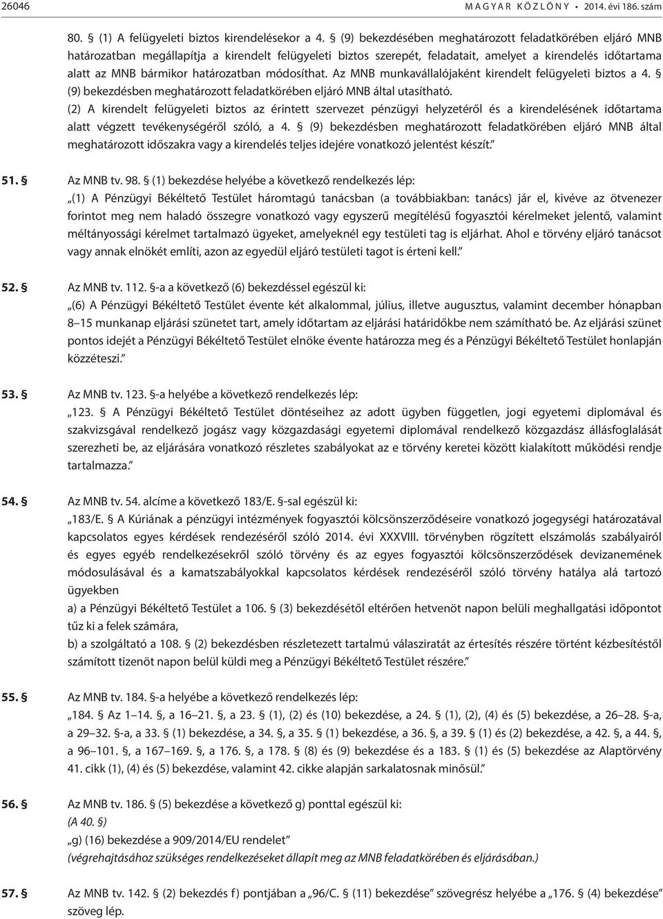 határozatban módosíthat. Az MNB munkavállalójaként kirendelt felügyeleti biztos a 4. (9) bekezdésben meghatározott feladatkörében eljáró MNB által utasítható.