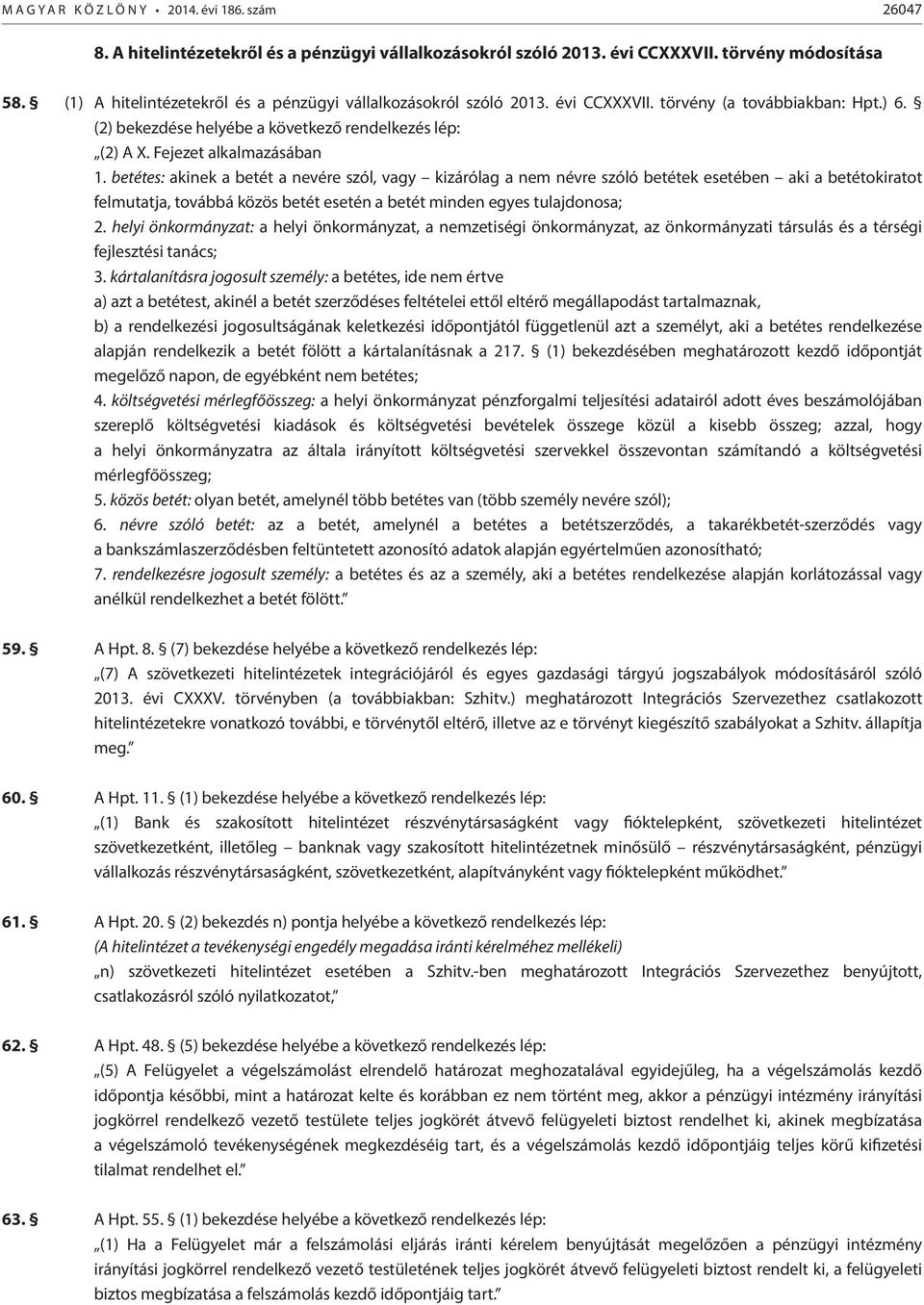 betétes: akinek a betét a nevére szól, vagy kizárólag a nem névre szóló betétek esetében aki a betétokiratot felmutatja, továbbá közös betét esetén a betét minden egyes tulajdonosa; 2.