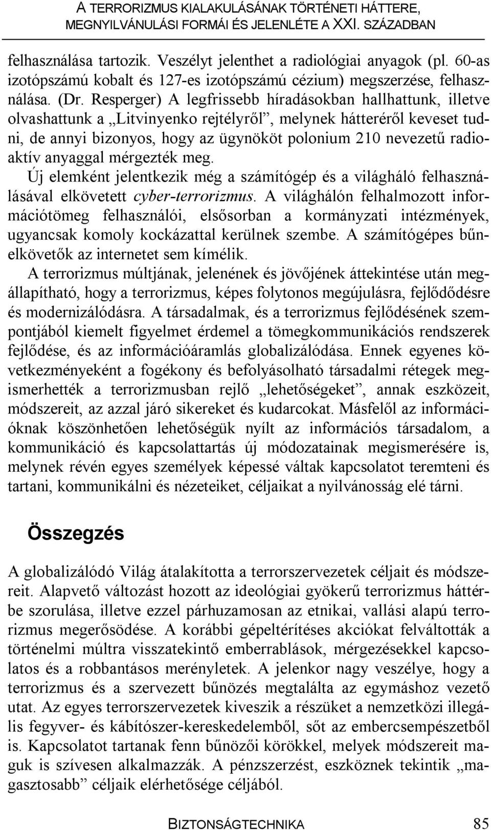 radioaktív anyaggal mérgezték meg. Új elemként jelentkezik még a számítógép és a világháló felhasználásával elkövetett cyber-terrorizmus.