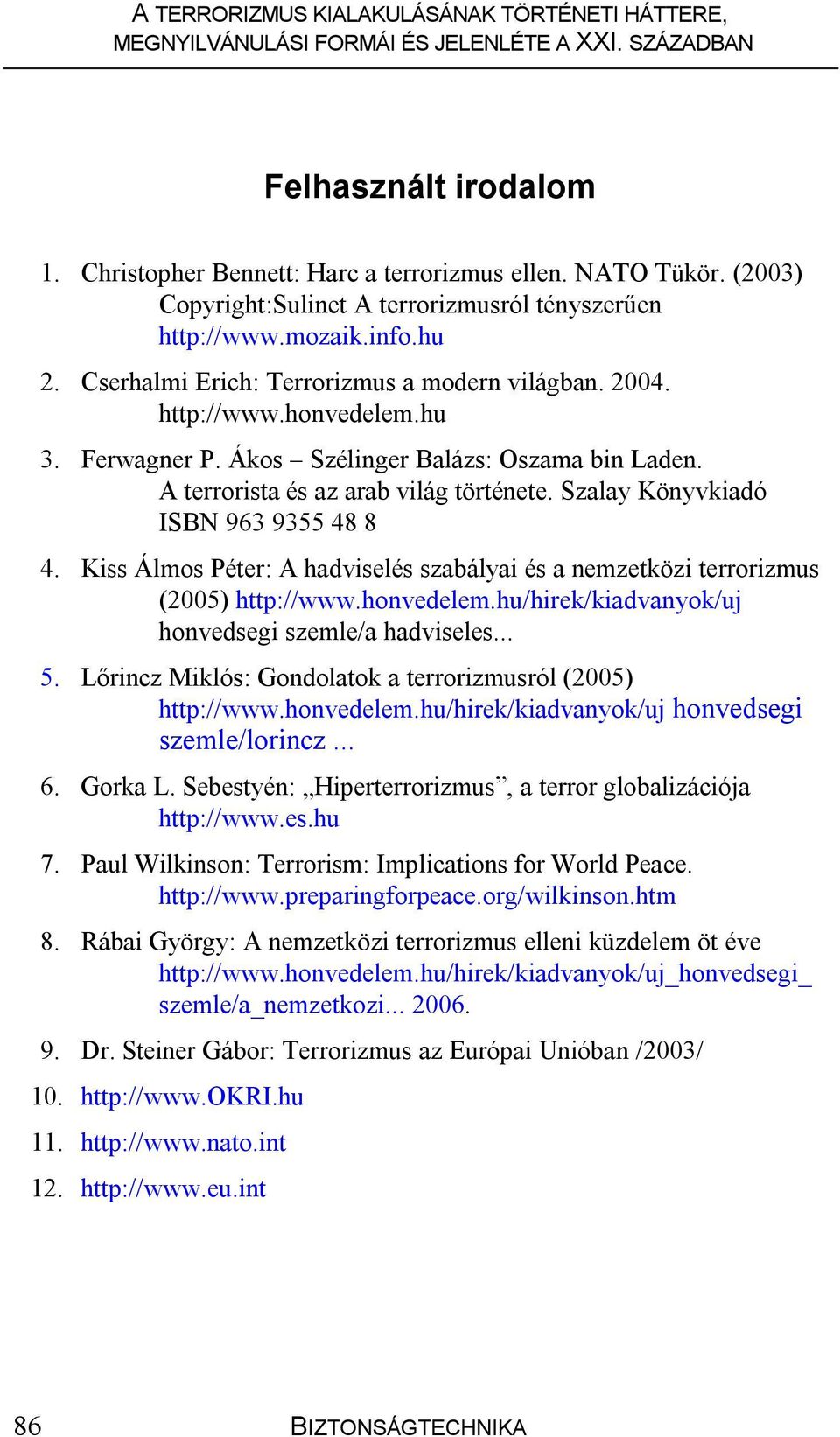 Szalay Könyvkiadó ISBN 963 9355 48 8 4. Kiss Álmos Péter: A hadviselés szabályai és a nemzetközi terrorizmus (2005) http://www.honvedelem.hu/hirek/kiadvanyok/uj honvedsegi szemle/a hadviseles... 5.