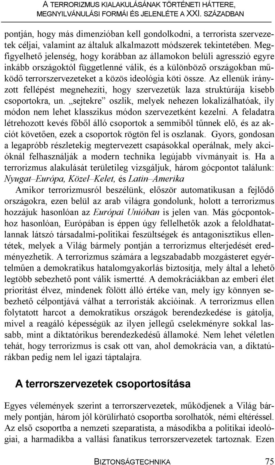 Az ellenük irányzott fellépést megnehezíti, hogy szervezetük laza struktúrája kisebb csoportokra, un.