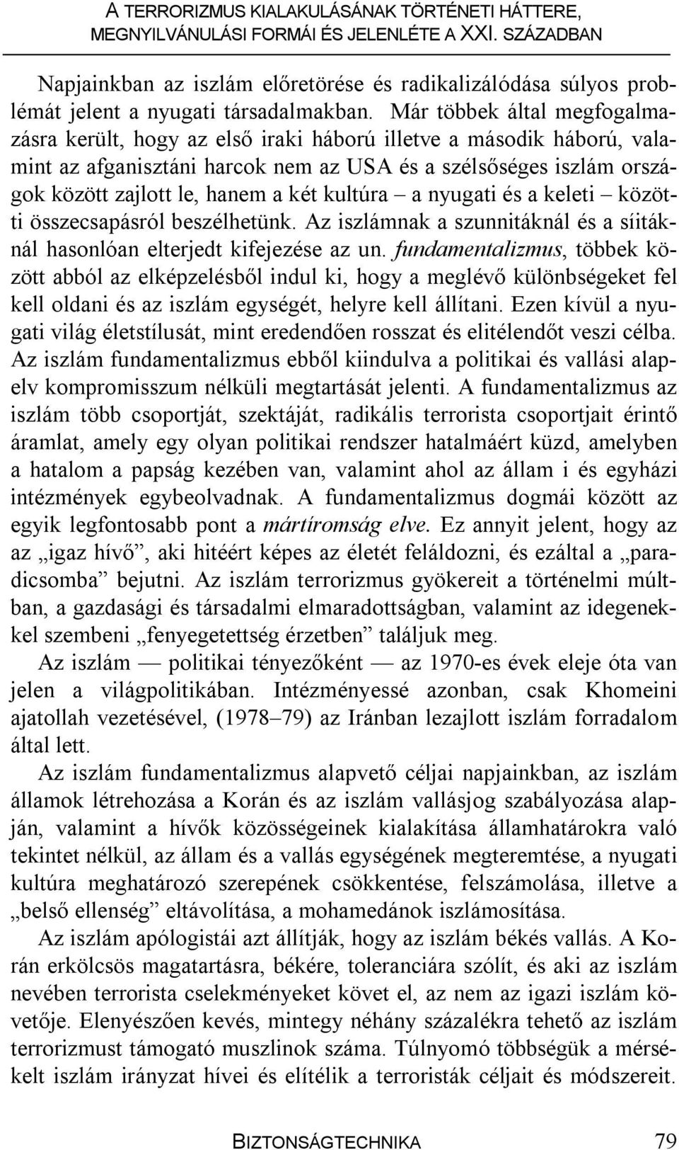 kultúra a nyugati és a keleti közötti összecsapásról beszélhetünk. Az iszlámnak a szunnitáknál és a síitáknál hasonlóan elterjedt kifejezése az un.