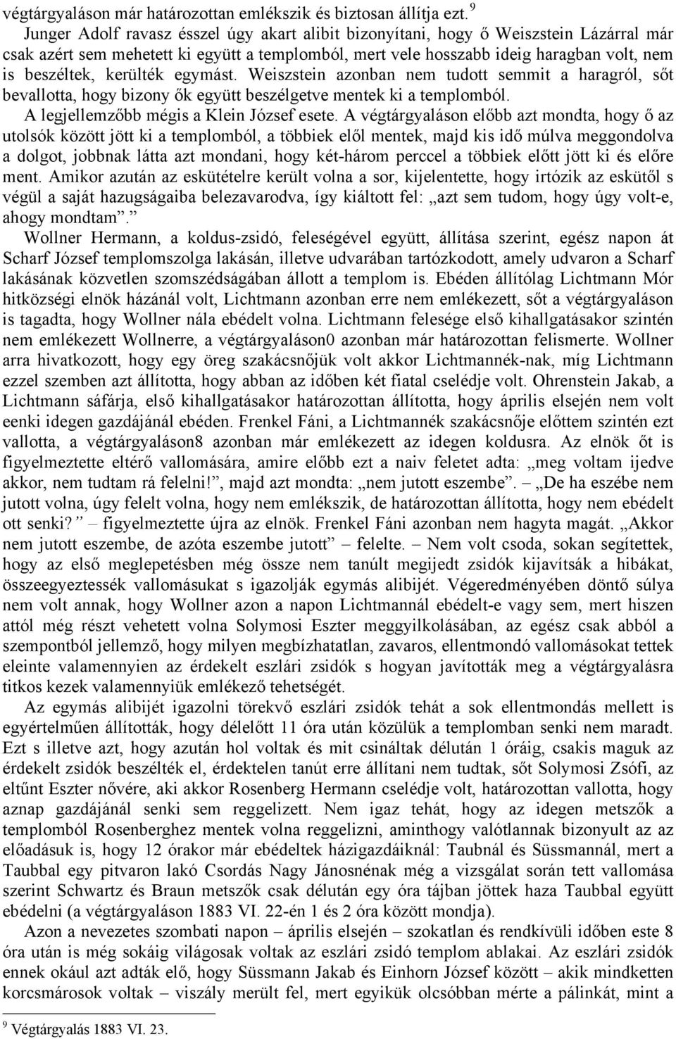 kerülték egymást. Weiszstein azonban nem tudott semmit a haragról, sőt bevallotta, hogy bizony ők együtt beszélgetve mentek ki a templomból. A legjellemzőbb mégis a Klein József esete.