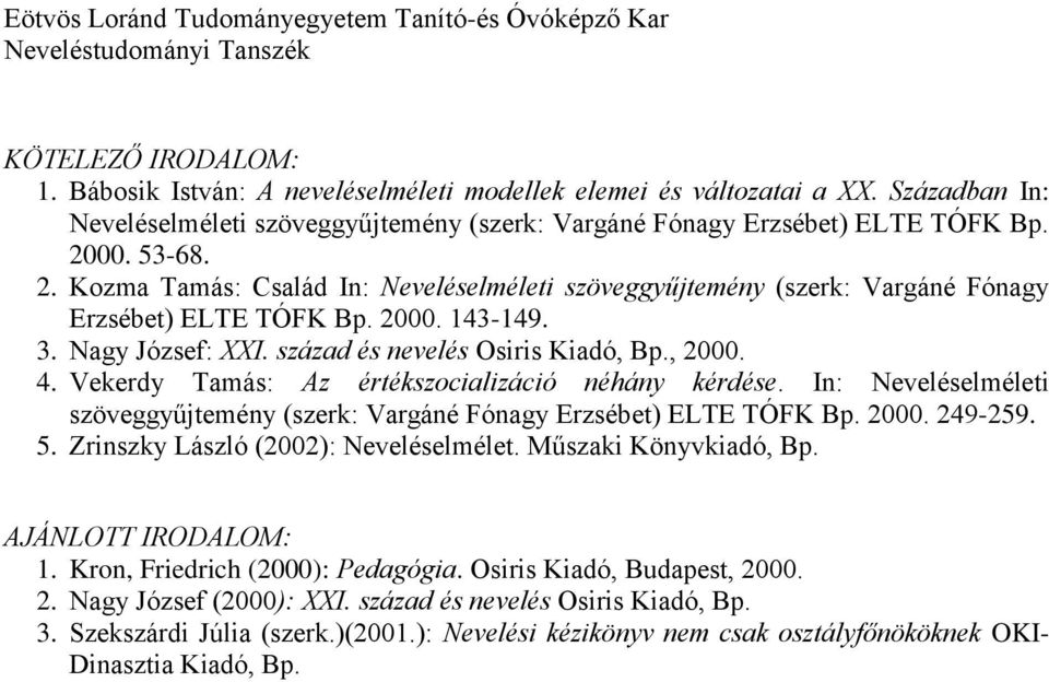 Vekerdy Tamás: Az értékszocializáció néhány kérdése. In: Neveléselméleti szöveggyűjtemény (szerk: Vargáné Fónagy Erzsébet) ELTE TÓFK Bp. 2000. 249-259. 5. Zrinszky László (2002): Neveléselmélet.