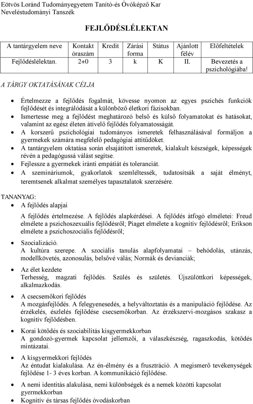 Ismertesse meg a fejlődést meghatározó belső és külső folyamatokat és hatásokat, valamint az egész életen átívelő fejlődés folyamatosságát.