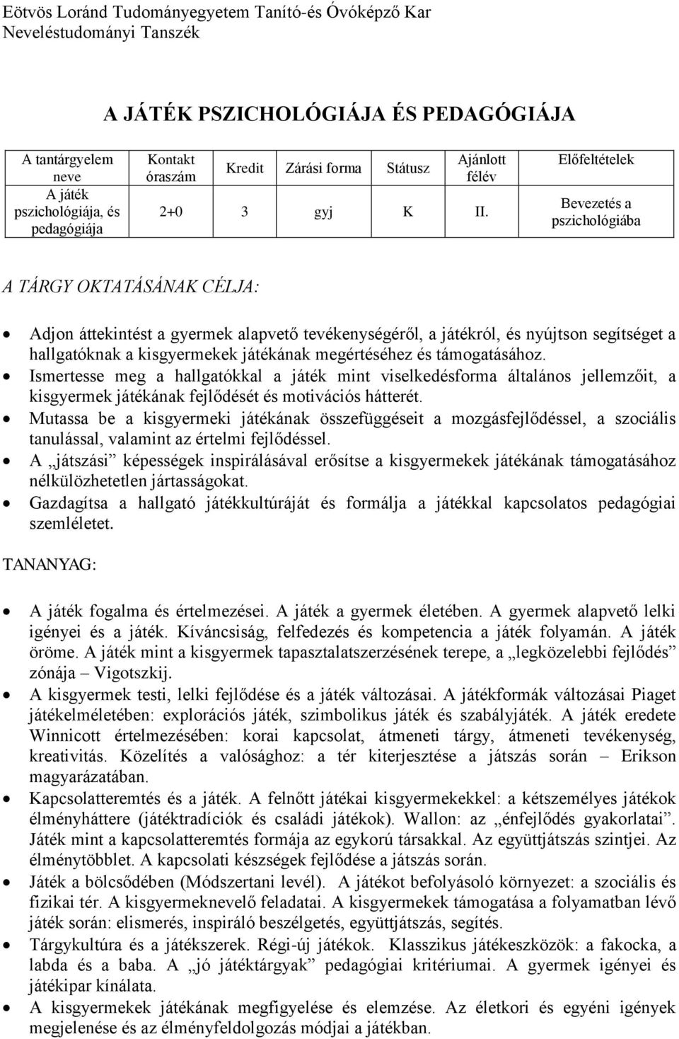 megértéséhez és támogatásához. Ismertesse meg a hallgatókkal a játék mint viselkedésforma általános jellemzőit, a kisgyermek játékának fejlődését és motivációs hátterét.