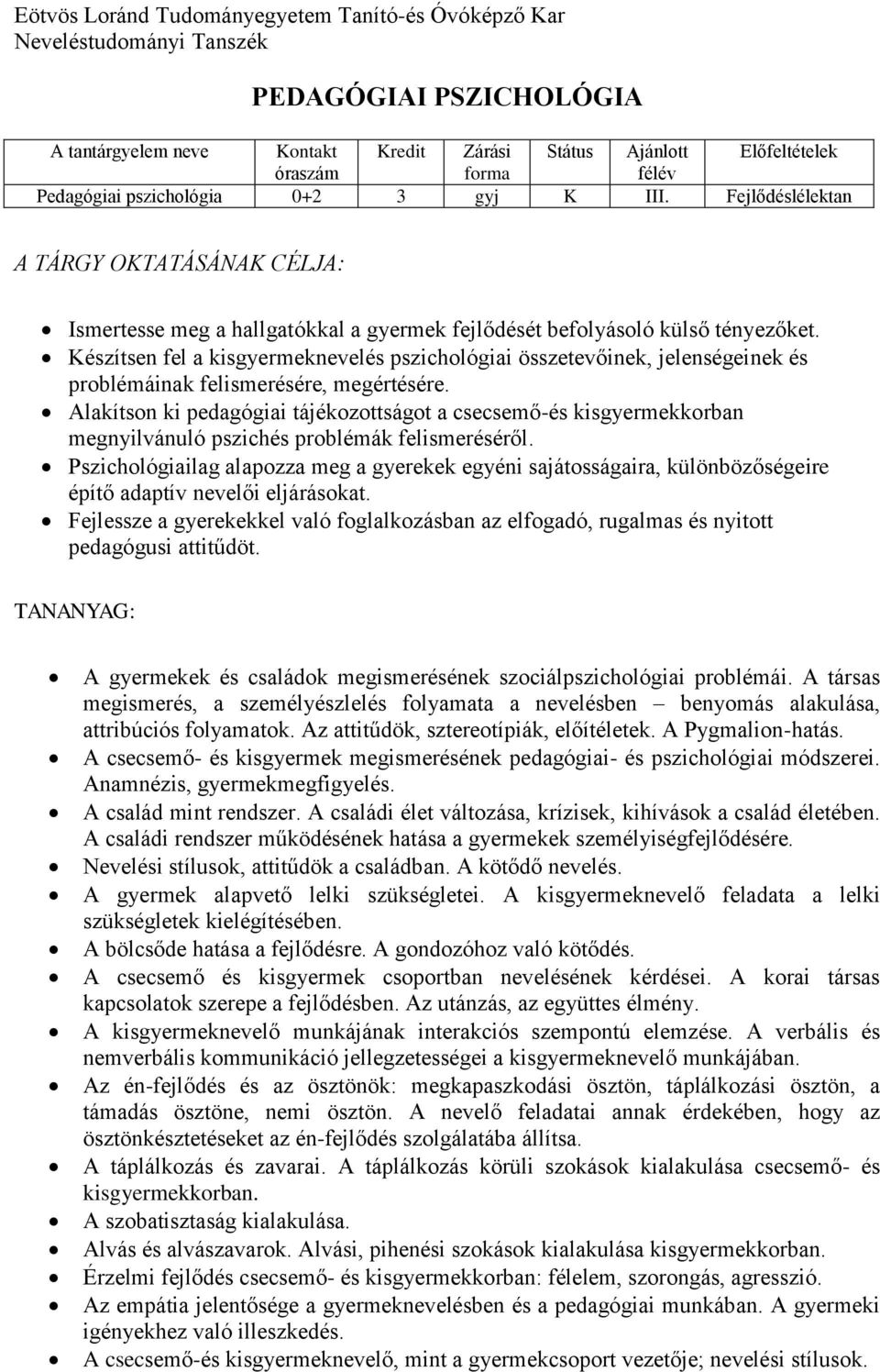 Készítsen fel a kisgyermeknevelés pszichológiai összetevőinek, jelenségeinek és problémáinak felismerésére, megértésére.