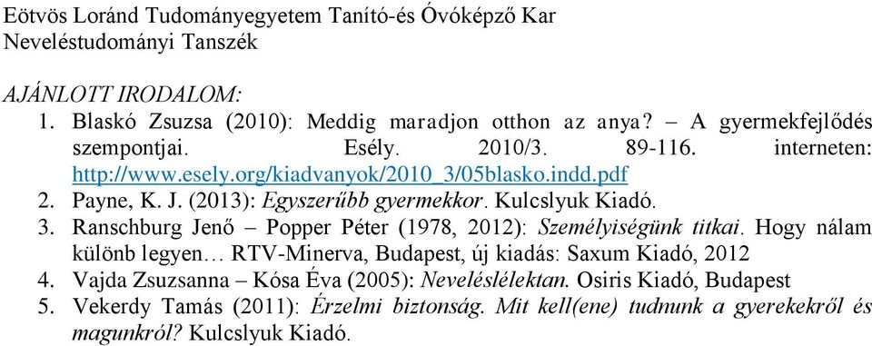 Ranschburg Jenő Popper Péter (1978, 2012): Személyiségünk titkai. Hogy nálam különb legyen RTV-Minerva, Budapest, új kiadás: Saxum Kiadó, 2012 4.