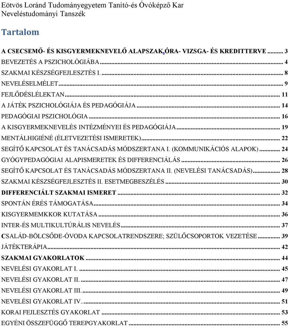 .. 22 SEGÍTŐ KAPCSOLAT ÉS TANÁCSADÁS MÓDSZERTANA I. (KOMMUNIKÁCIÓS ALAPOK)... 24 GYÓGYPEDAGÓGIAI ALAPISMERETEK ÉS DIFFERENCIÁLÁS... 26 SEGÍTŐ KAPCSOLAT ÉS TANÁCSADÁS MÓDSZERTANA II.