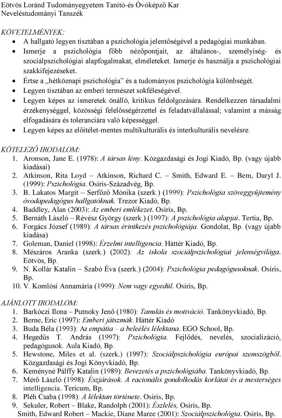 Értse a hétköznapi pszichológia és a tudományos pszichológia különbségét. Legyen tisztában az emberi természet sokféleségével. Legyen képes az ismeretek önálló, kritikus feldolgozására.