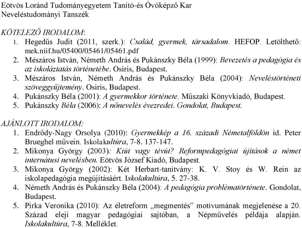 Mészáros István, Németh András és Pukánszky Béla (2004): Neveléstörténeti szöveggyűjtemény. Osiris, Budapest. 4. Pukánszky Béla (2001): A gyermekkor története. Műszaki Könyvkiadó, Budapest. 5.