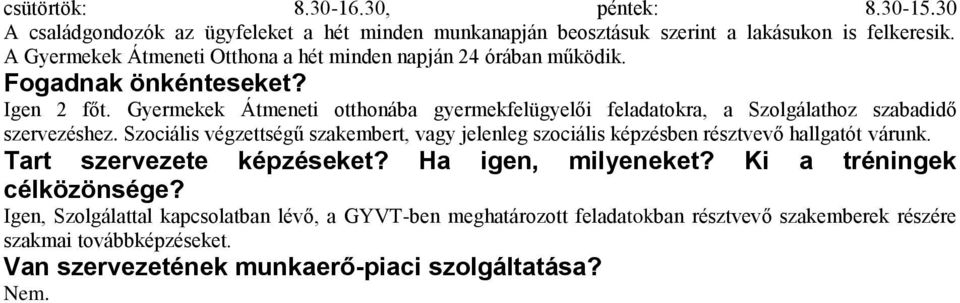 A Gyermekek Átmeneti Otthona a hét minden napján 24 órában működik. Igen 2 főt.