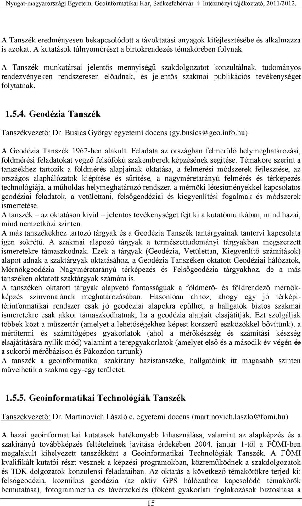 Geodézia Tanszék Tanszékvezető: Dr. Busics György egyetemi docens (gy.busics@geo.info.hu) A Geodézia Tanszék 1962-ben alakult.