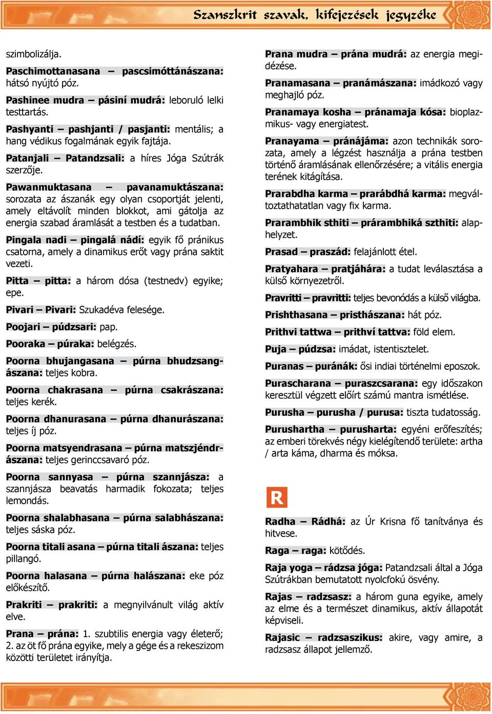 Pawanmuktasana pavanamuktászana: sorozata az ászanák egy olyan csoportját jelenti, amely eltávolít minden blokkot, ami gátolja az energia szabad áramlását a testben és a tudatban.