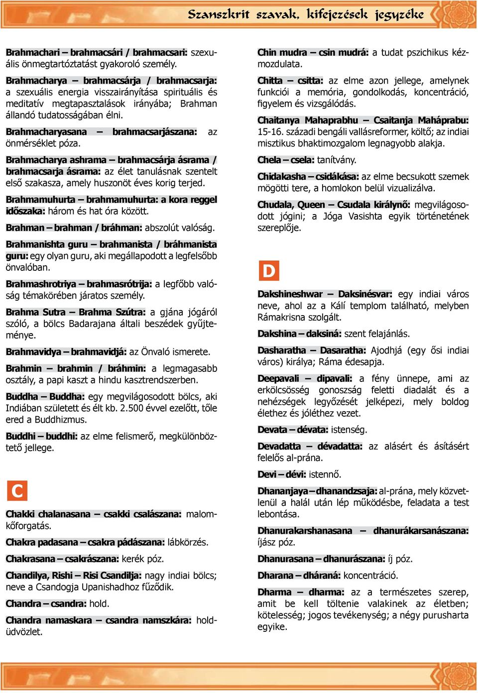 Brahmacharyasana brahmacsarjászana: az önmér séklet póza. Brahmacharya ashrama brahmacsárja ásrama / brahmacsarja ásrama: az élet tanulásnak szentelt első szakasza, amely huszonöt éves korig terjed.