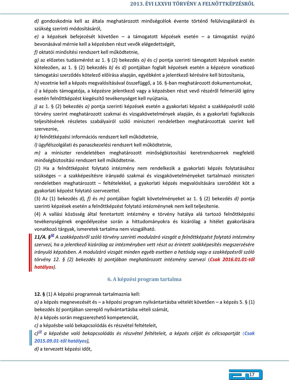 az 1. (2) bekezdés a) és c) pontja szerinti támogatott képzések esetén kötelezően, az 1.