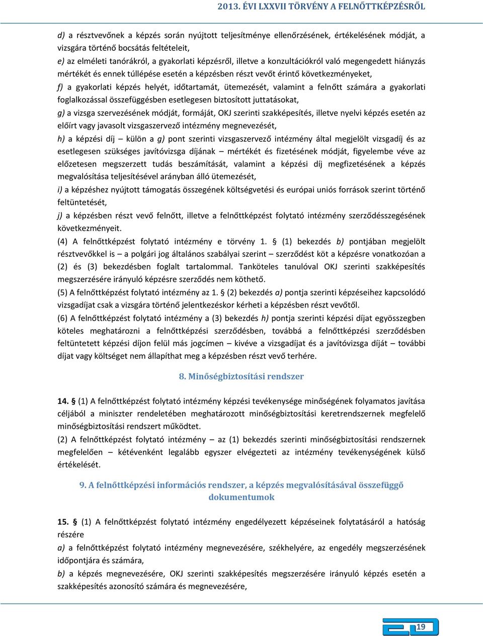 helyét, időtartamát, ütemezését, valamint a felnőtt számára a gyakorlati foglalkozással összefüggésben esetlegesen biztosított juttatásokat, g) a vizsga szervezésének módját, formáját, OKJ szerinti