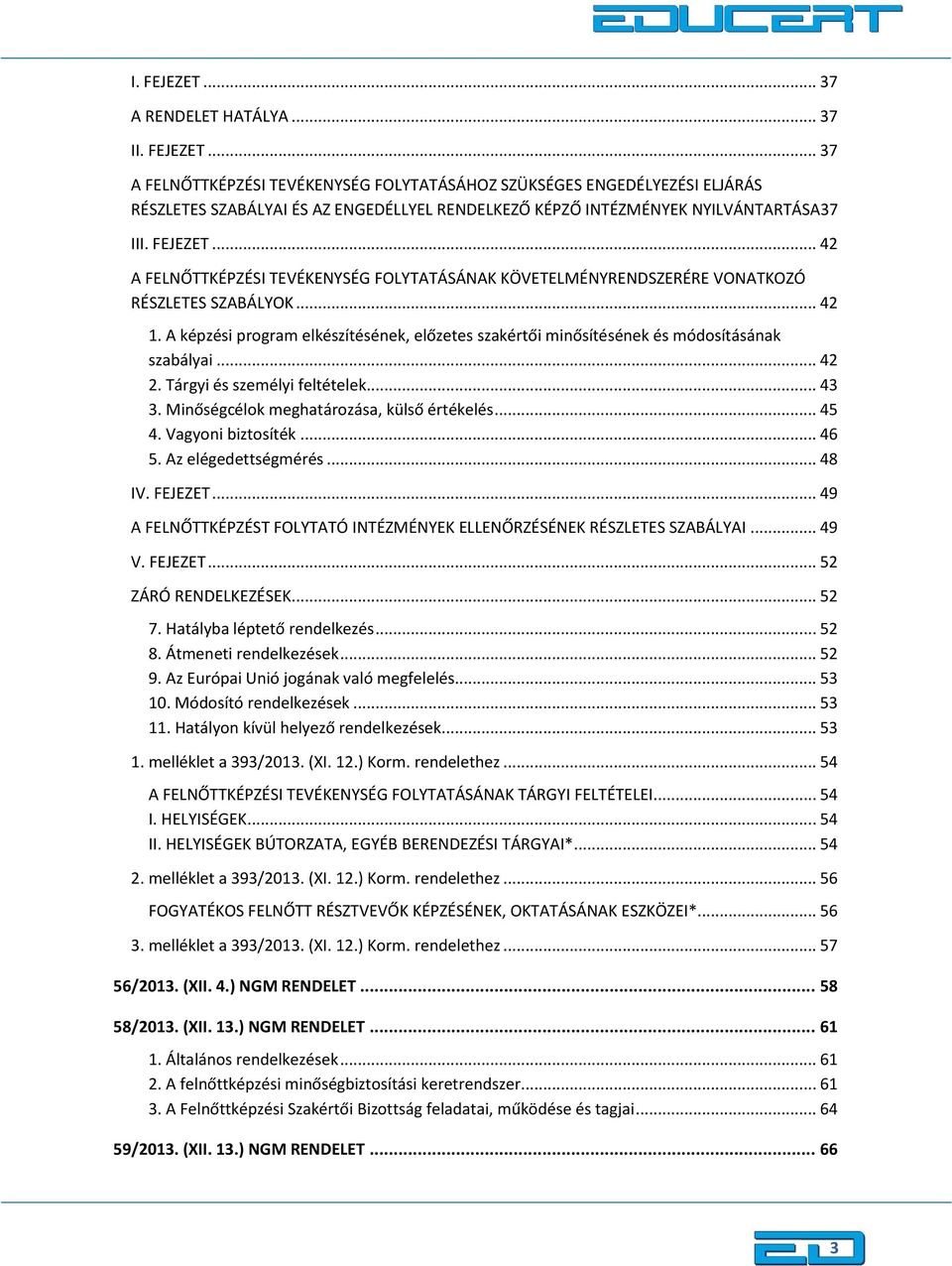 A képzési program elkészítésének, előzetes szakértői minősítésének és módosításának szabályai... 42 2. Tárgyi és személyi feltételek... 43 3. Minőségcélok meghatározása, külső értékelés... 45 4.