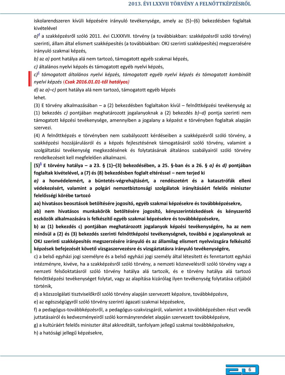 hatálya alá nem tartozó, támogatott egyéb szakmai képzés, c) általános nyelvi képzés és támogatott egyéb nyelvi képzés, c) 5 támogatott általános nyelvi képzés, támogatott egyéb nyelvi képzés és