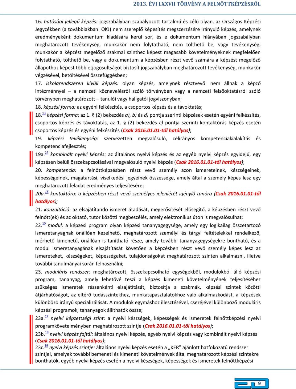 eredményeként dokumentum kiadására kerül sor, és e dokumentum hiányában jogszabályban meghatározott tevékenység, munkakör nem folytatható, nem tölthető be, vagy tevékenység, munkakör a képzést