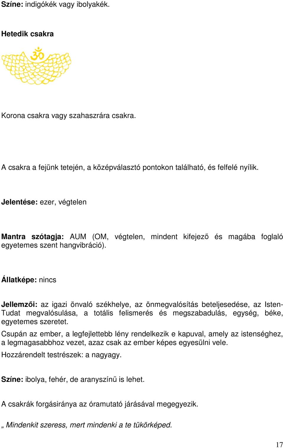 Állatképe: nincs Jellemzői: az igazi önvaló székhelye, az önmegvalósítás beteljesedése, az Isten- Tudat megvalósulása, a totális felismerés és megszabadulás, egység, béke, egyetemes szeretet.