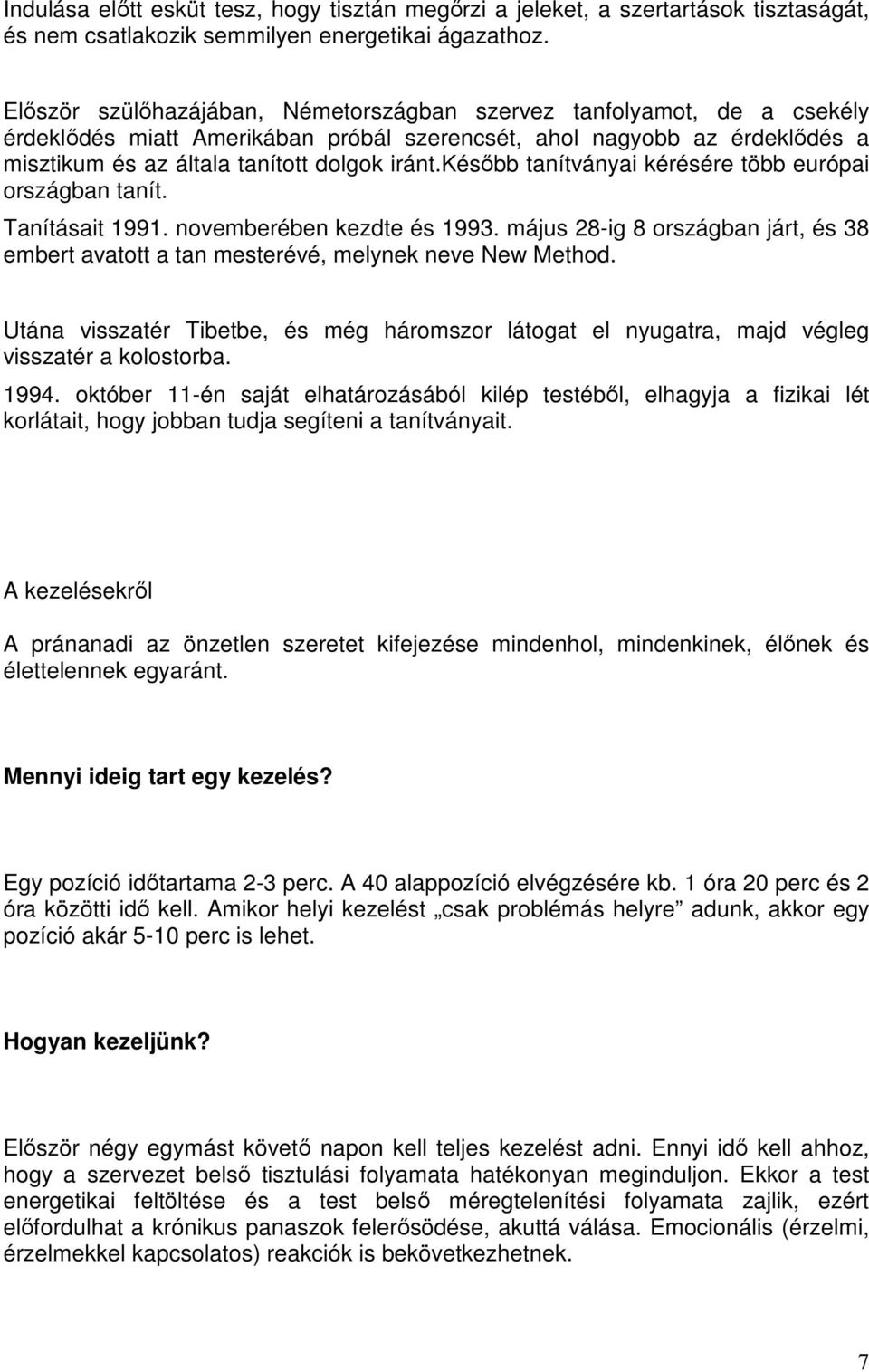 később tanítványai kérésére több európai országban tanít. Tanításait 1991. novemberében kezdte és 1993. május 28-ig 8 országban járt, és 38 embert avatott a tan mesterévé, melynek neve New Method.