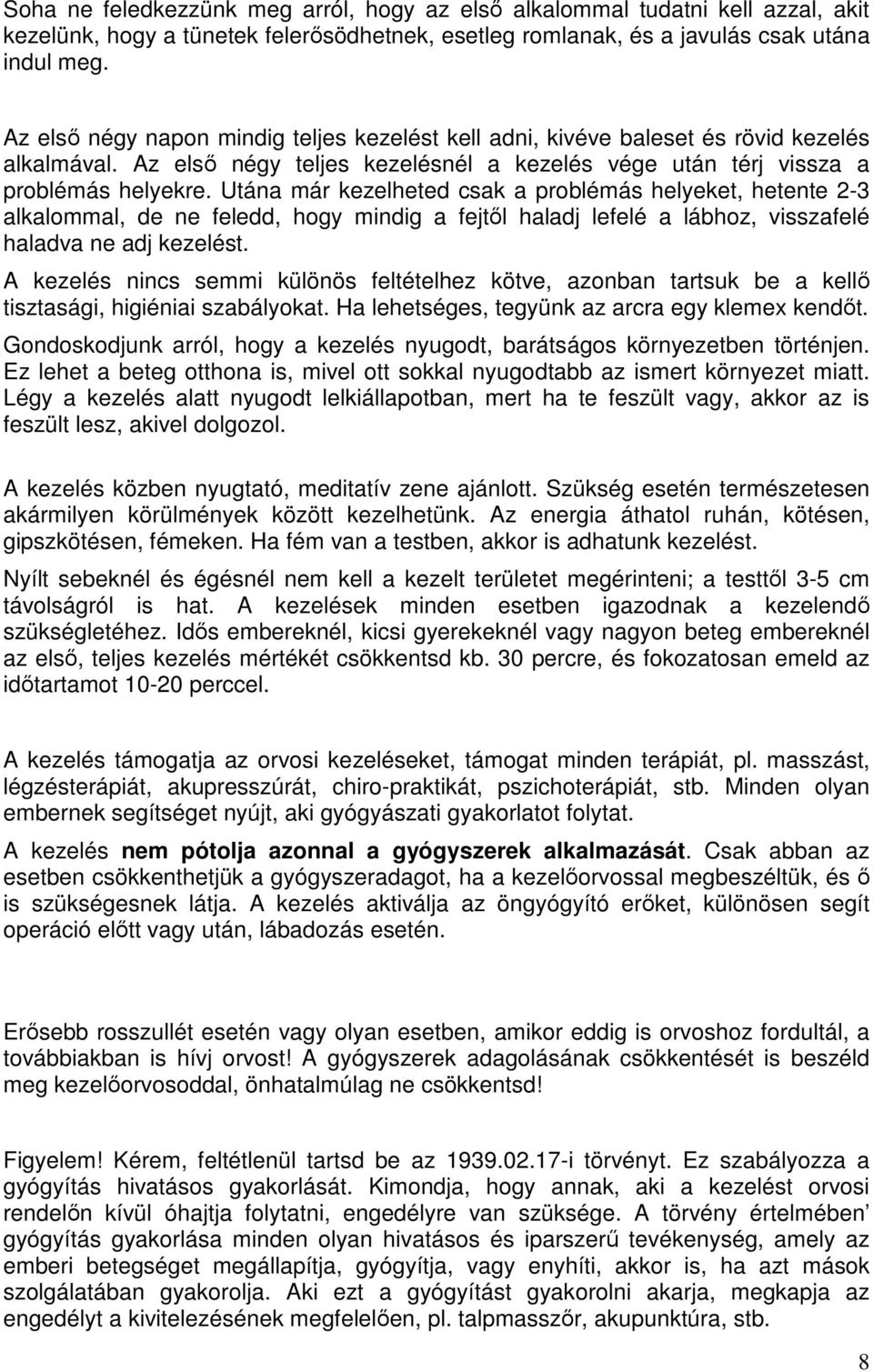 Utána már kezelheted csak a problémás helyeket, hetente 2-3 alkalommal, de ne feledd, hogy mindig a fejtől haladj lefelé a lábhoz, visszafelé haladva ne adj kezelést.