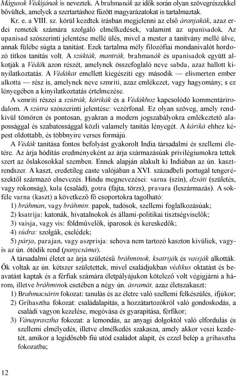 A szúkták, mantrák, brahmanák és upanisadok együtt alkotják a Védák azon részét, amelynek összefoglaló neve sabda, azaz hallott kinyilatkoztatás.