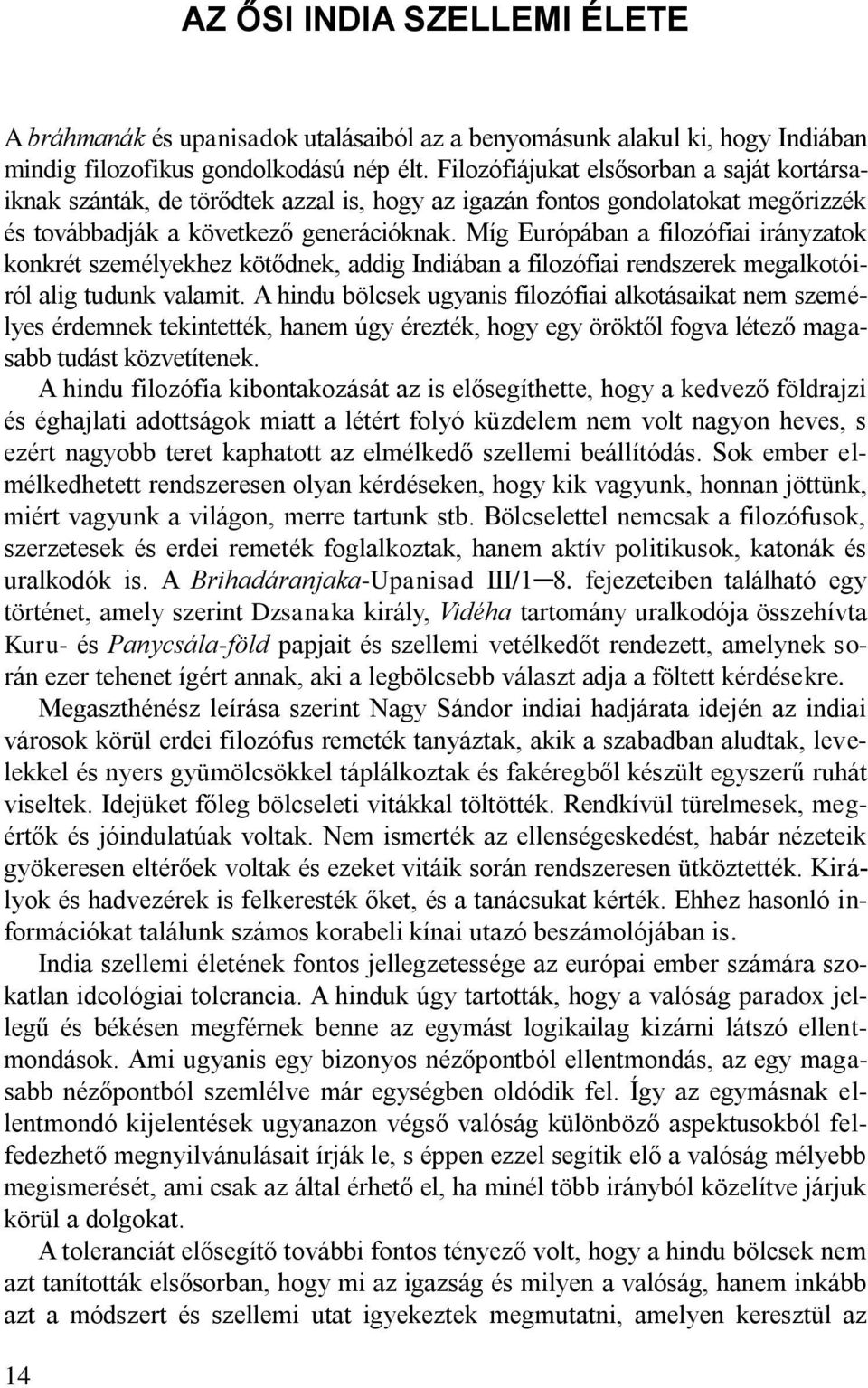 Míg Európában a filozófiai irányzatok konkrét személyekhez kötődnek, addig Indiában a filozófiai rendszerek megalkotóiról alig tudunk valamit.