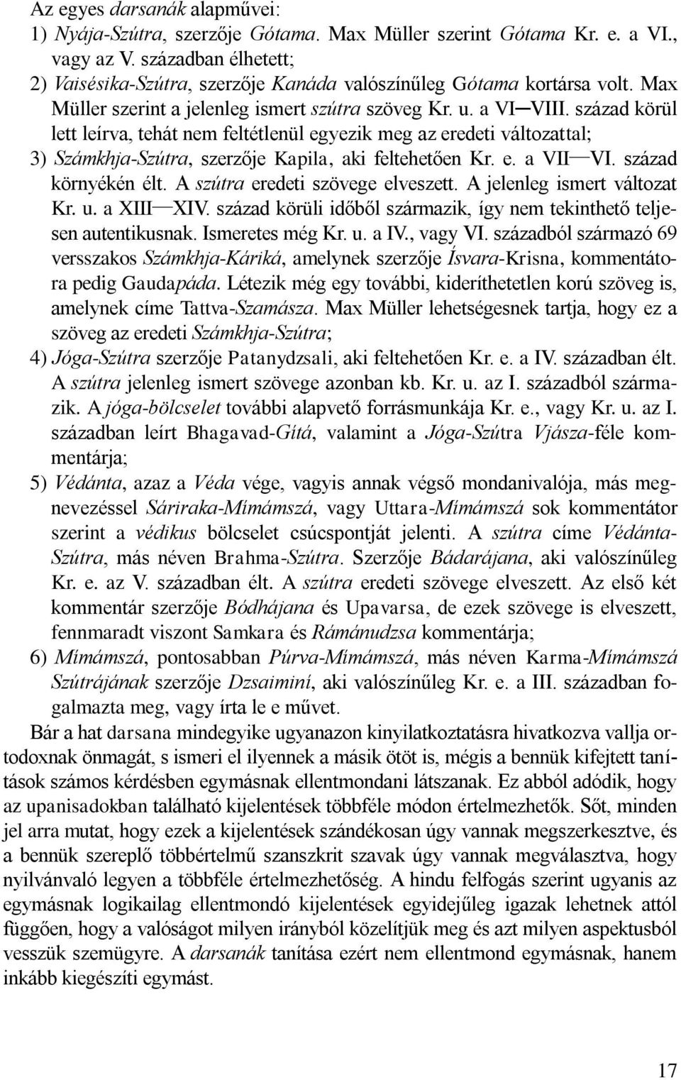 század körül lett leírva, tehát nem feltétlenül egyezik meg az eredeti változattal; 3) Számkhja-Szútra, szerzője Kapila, aki feltehetően Kr. e. a VII VI. század környékén élt.