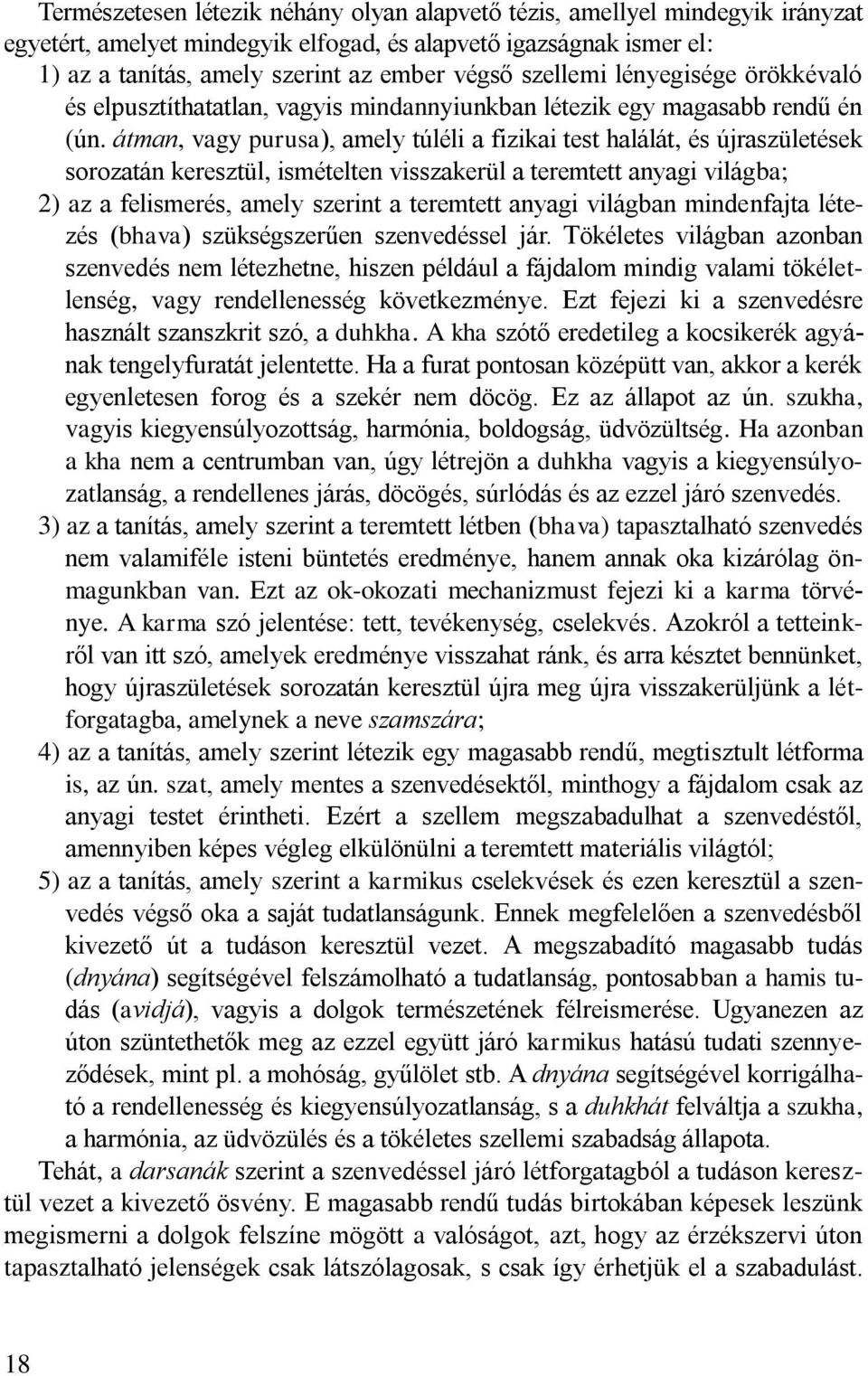 átman, vagy purusa), amely túléli a fizikai test halálát, és újraszületések sorozatán keresztül, ismételten visszakerül a teremtett anyagi világba; 2) az a felismerés, amely szerint a teremtett