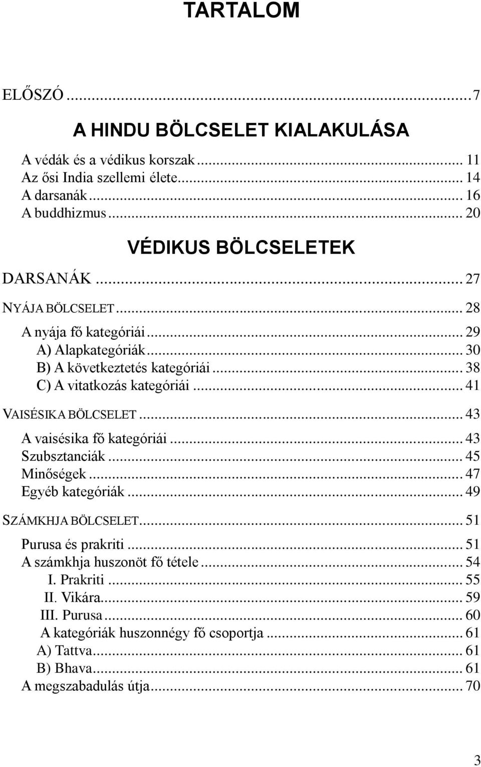 .. 38 C) A vitatkozás kategóriái... 41 VAISÉSIKA BÖLCSELET... 43 A vaisésika fő kategóriái... 43 Szubsztanciák... 45 Minőségek... 47 Egyéb kategóriák... 49 SZÁMKHJA BÖLCSELET.